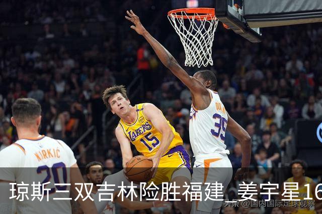 琼斯三双吉林险胜福建 姜宇星16分陈林坚16+9