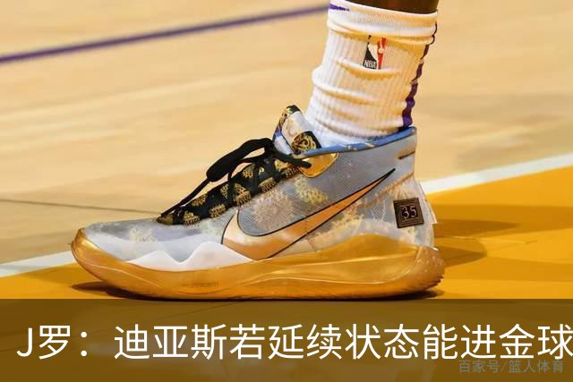 J罗：迪亚斯若延续状态能进金球奖前三 民主刚果将是难缠的对手